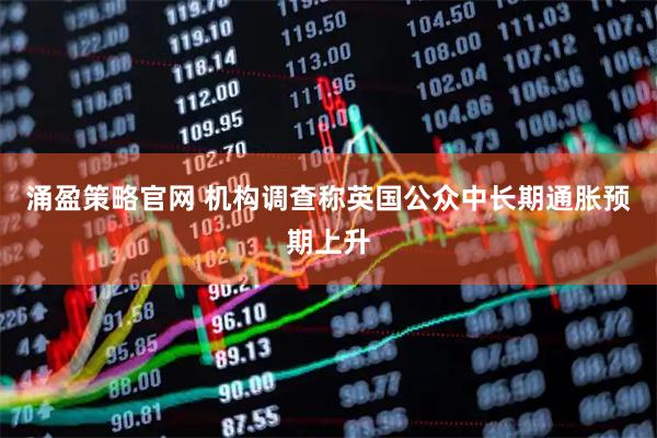 涌盈策略官网 机构调查称英国公众中长期通胀预期上升